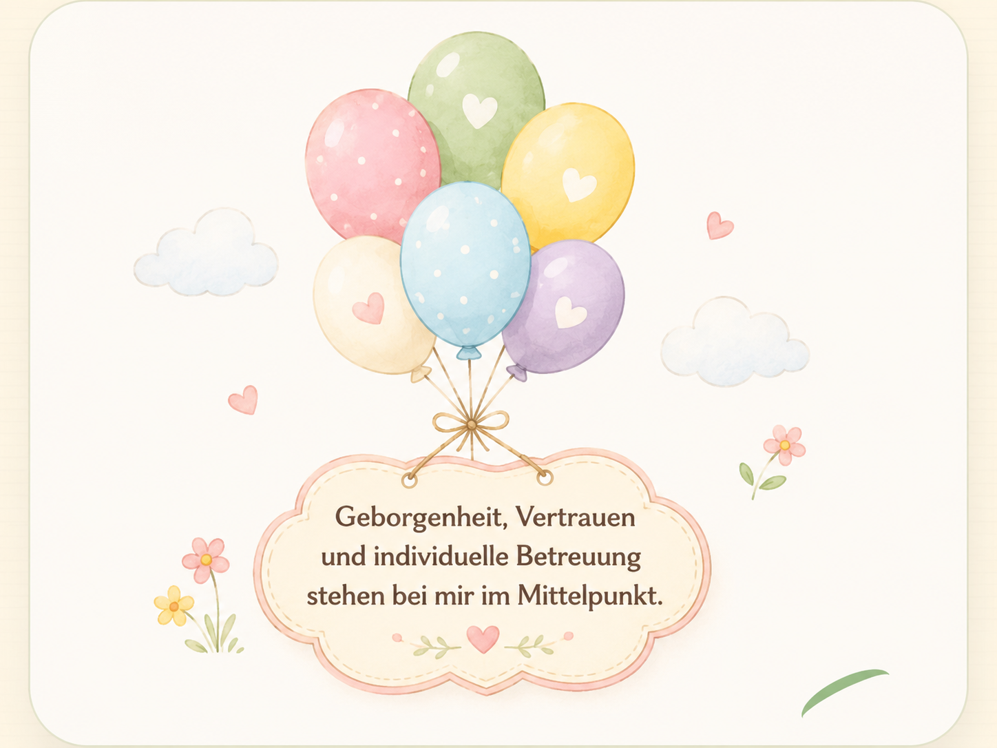 Geborgenheit, Vertrauen und individuelle Betreuung stehen bei mir im Mittelpunkt.